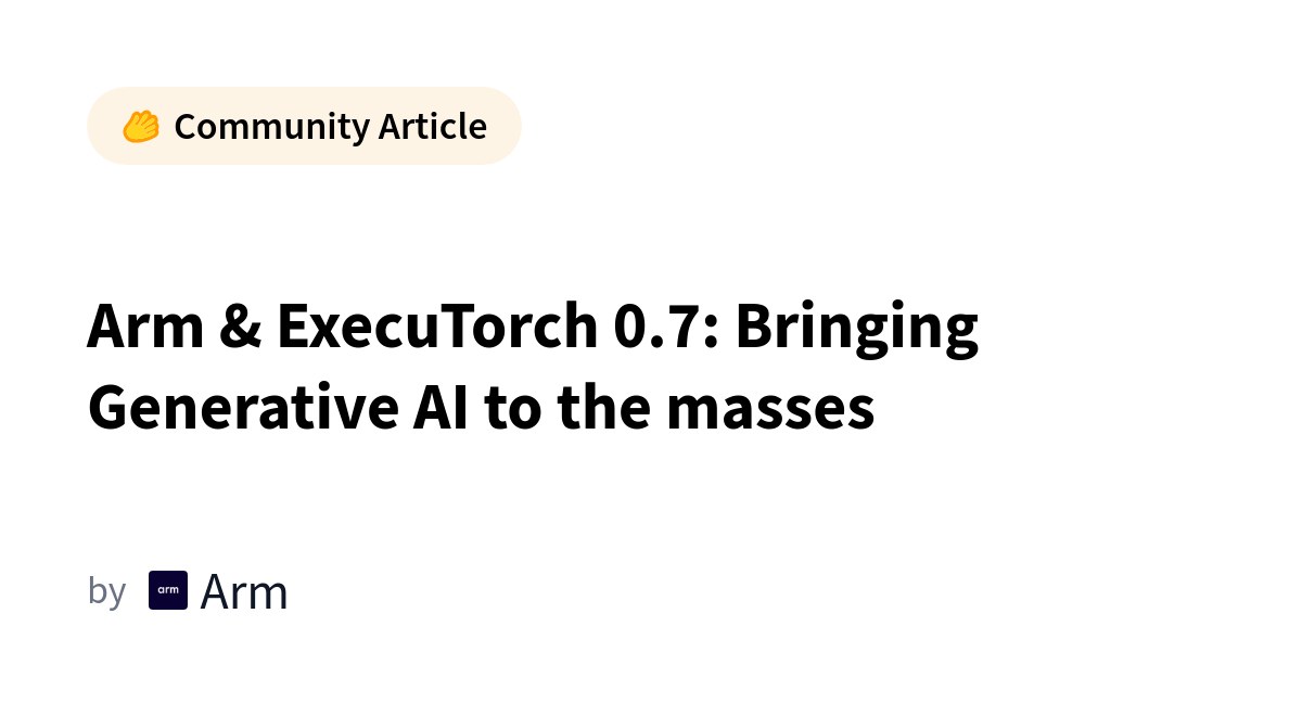 Arm + ExecuTorch 0.7 делает генеративный ИИ доступным на Android‑устройствах